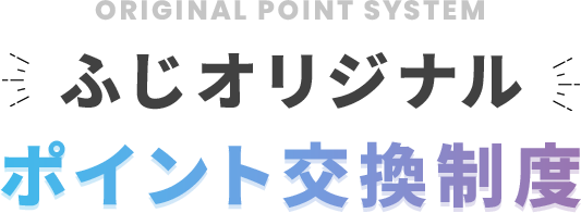 ORIGINAL POINT systemふじオリジナルポイント交換制度